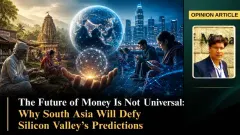 The Future of Money Is Not Universal: Why South Asia Will Defy Silicon Valley’s Predictions