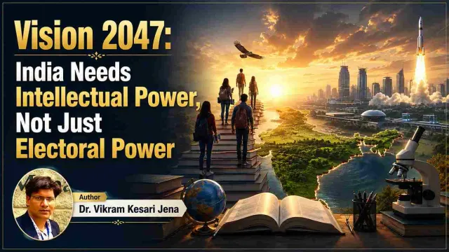 Vision 2047: India Needs Intellectual Power, Not Just Electoral Power